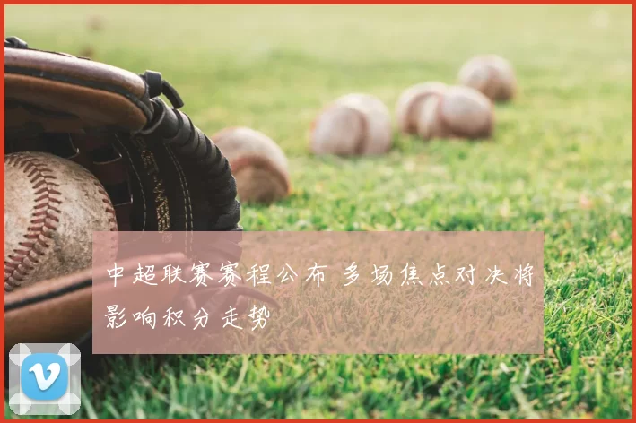 中超联赛赛程公布 多场焦点对决将影响积分走势