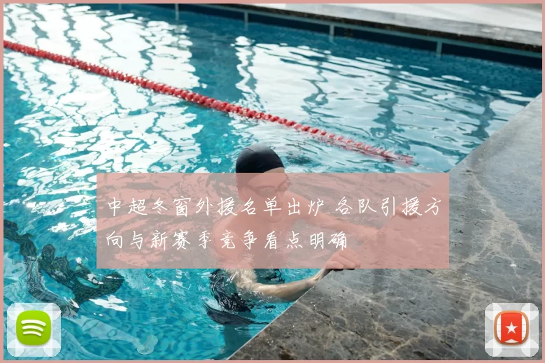 中超冬窗外援名单出炉 各队引援方向与新赛季竞争看点明确