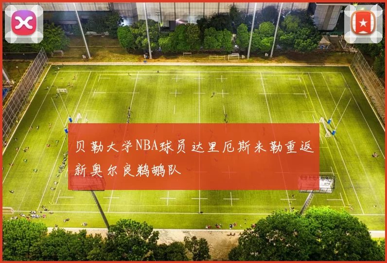 贝勒大学NBA球员达里厄斯米勒重返新奥尔良鹈鹕队