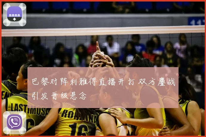 巴黎对阵利雅得直播开打 双方鏖战引发晋级悬念