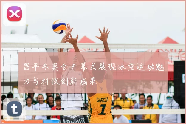 昌平冬奥会开幕式展现冰雪运动魅力与科技创新成果