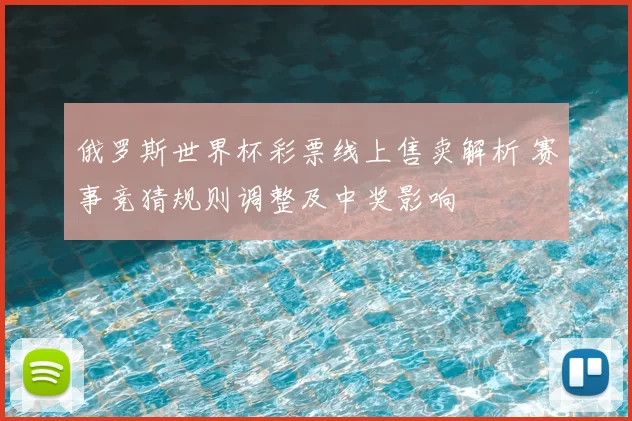 俄罗斯世界杯彩票线上售卖解析 赛事竞猜规则调整及中奖影响