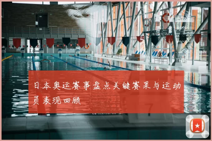 日本奥运赛事盘点关键赛果与运动员表现回顾