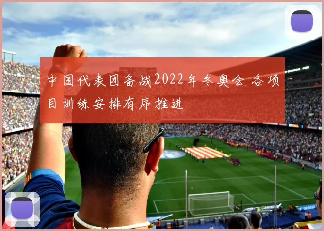 中国代表团备战2022年冬奥会 各项目训练安排有序推进