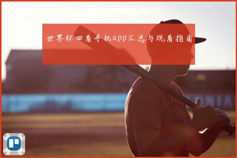 世界杯回看手机app汇总与观看指南
