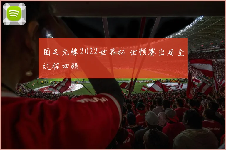 国足无缘2022世界杯 世预赛出局全过程回顾