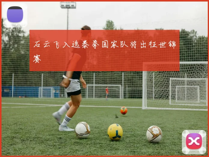 石云飞入选泰拳国家队将出征世锦赛